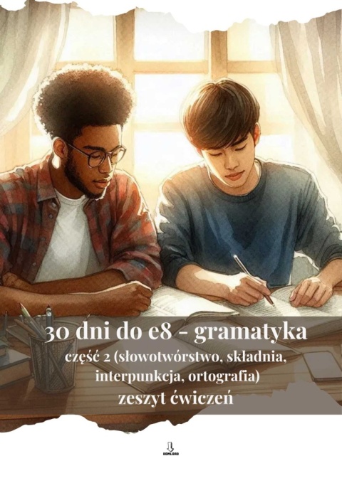 30 zadań do e8 - gramatyka - część 2 (słowotwórstwo, składnia, interpunkcja, ortografia)) - zeszyt ćwiczeń [ebook]