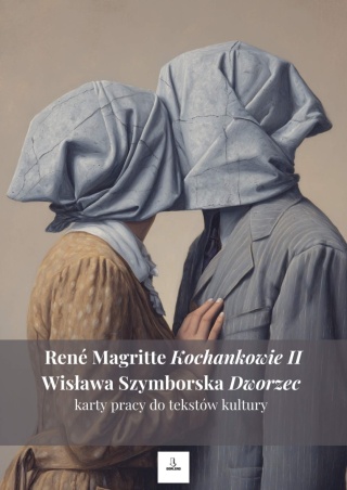 Karty pracy do tekstów kultury - René Magritte "Kochankowie II", Wisława Szymborska "Dworzec" [ebook]