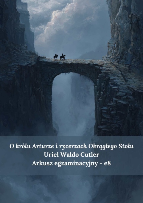 Arkusz egzaminacyjny e8 - "O królu Arturze i rycerzach Okrągłego Stołu" U.W. Cutler [ebook]