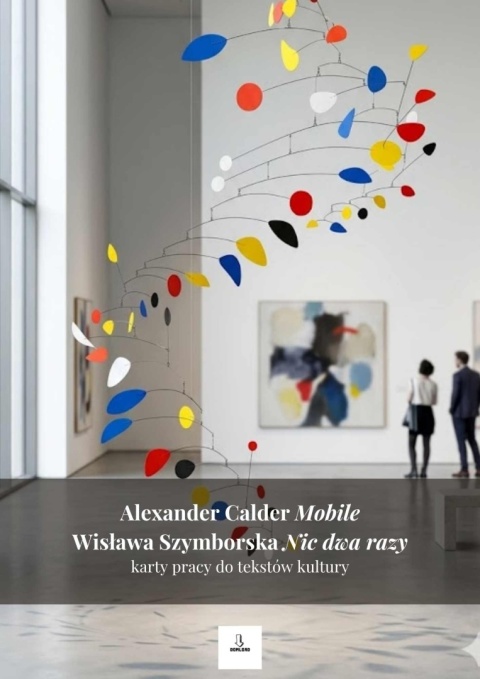 Karty pracy do tekstów kultury - A. Calder "Mobile", W. Szymborska "Nic dwa razy" [ebook]